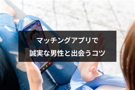 マッチングアプリで誠実な男性はいるの？良い人の見分け方と出会える方法まとめ｜恋愛・婚活の総合情報サイト