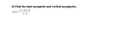 Solved B Find The Slant Asymptote And Vertical Asymptotes