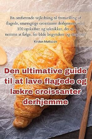 Buy Den Ultimative Guide Til At Lave Flagede Og L Kre Croissanter