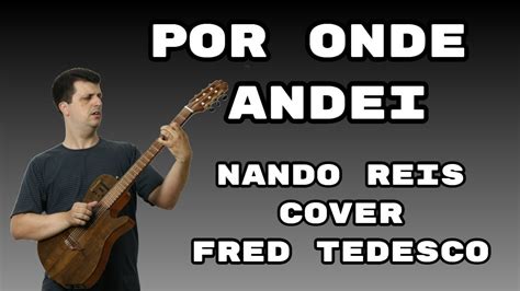 Por Onde Andei Nando Reis Cover Fred Tedesco Voz E Viol O Youtube