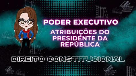 Poder executivo: Atribuições do Presidente da República | Art. 84 CF ...