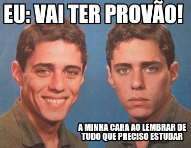 Meme Creator Funny Eu Vai Ter Prov O A Minha Cara Ao Lembrar De