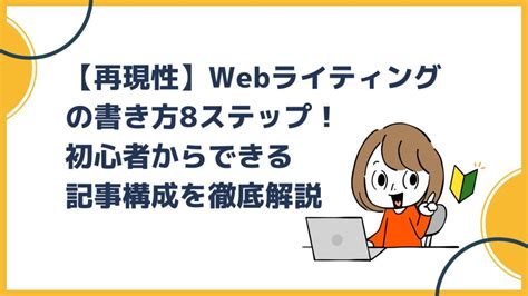 【再現性】webライティングの書き方8ステップ！初心者からできる記事構成を分かりやすく解説 あらたのwebライティング