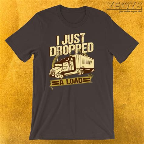 I Just Dropped A Load T Shirt Highway Novelty This Trucker Quote