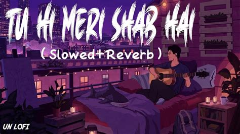 Tu Hi Meri Shab Hai Lofi Slowed Reverb Kk Un Lofi Youtube