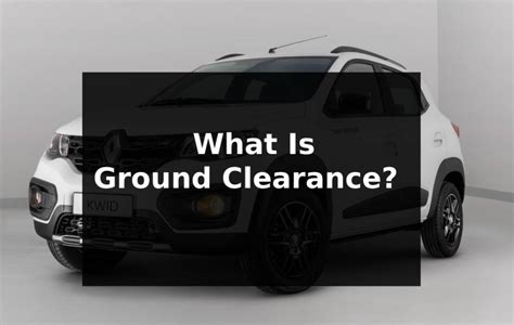 What Is Ground Clearance How It Plays An Important Role In A Vehicle’s Performance