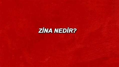 Zina Nedir Zina Yapmak Ne Demek Zina E Itleri Ve Zina Ayetleri Son