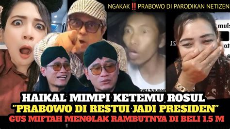 NETIZEN TAK BISA MENAHAN TAWABABE HAIKAL MIMPI KETEMU ROSULGUS