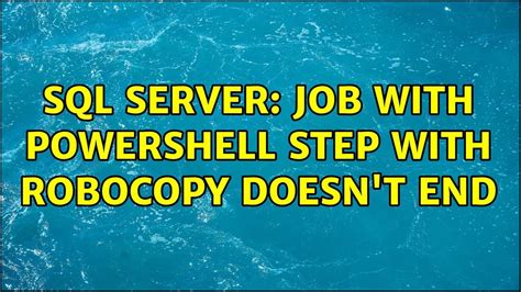 SQL Server Job With PowerShell Step With Robocopy Doesn T End YouTube