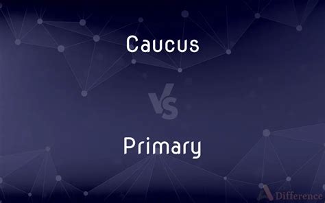 Caucus Vs Primary — Whats The Difference