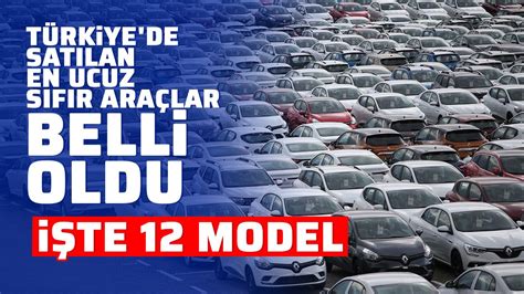 Türkiye de satılan en ucuz sıfır araçlar belli oldu İşte 12 model