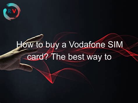 How To Buy A Vodafone SIM Card The Best Way To Get One 2025