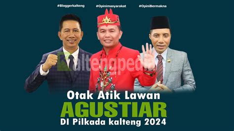 Pilkada Kalteng 2024 Otak Atik Lawan Kuat Agustiar Sabran Kaltengpedia