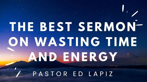 Pastor Ed Lapiz 2023 The Best Sermon On Wasting Time And Energy Youtube