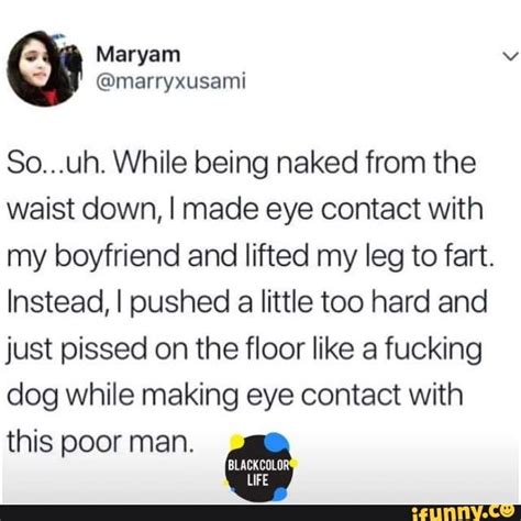 So Uh While Being Naked From The Waist Down I Made Eye Contact With My Boyfriend And Iifted