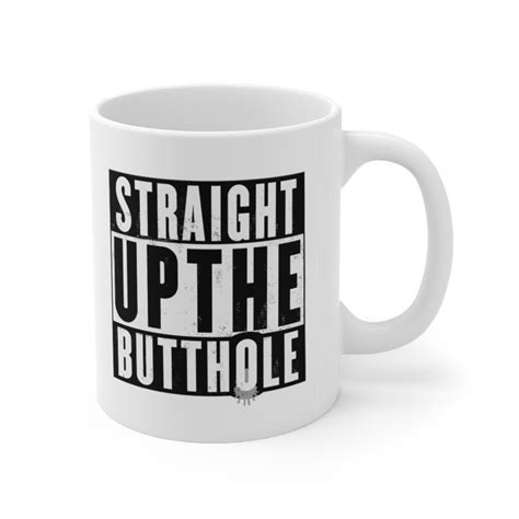 Straight Up The Butthole Funny Horny Bussy Mug Offensive Etsy