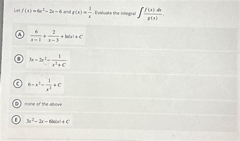 Solved Let F X 6x2−2x−6 And G X X1 Evaluate The Integral