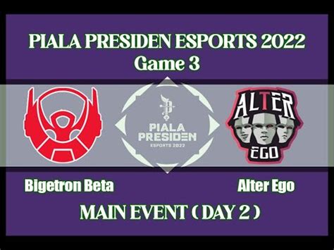 ALTER EGO ESPORTS VS BIGETRON BETA GAME 3 PIALA PRESIDEN ESPORTS