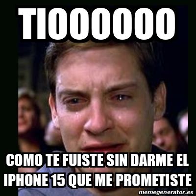 Meme Crying Peter Parker TIOOOOOO COMO TE FUISTE SIN DARME EL IPHONE