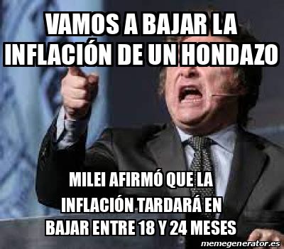 Meme Personalizado Vamos A Bajar La Inflaci N De Un Hondazo Milei