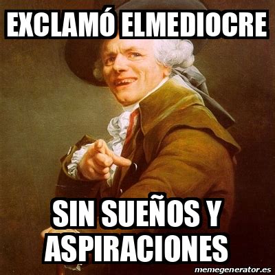 Meme Joseph Ducreux Exclamó elmediocre Sin sueños y aspiraciones