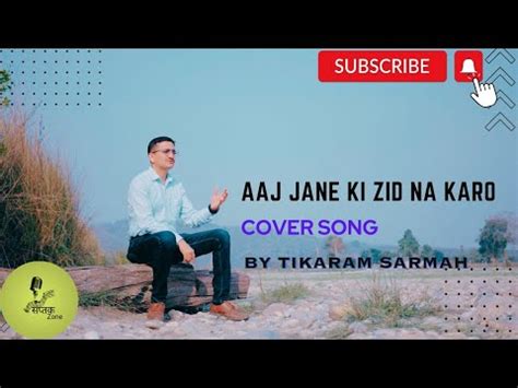 Aaj Jane Ki Zid Na Karo By Tikaram Sarmah Hindi Cover Song Aaj