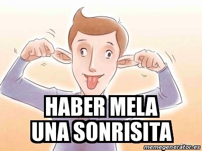 Meme Personalizado Haber Mela Una Sonrisita