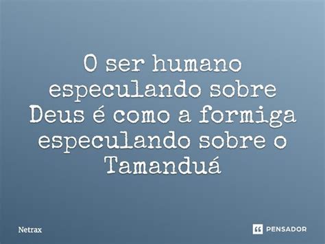 O Ser Humano Especulando Sobre Deus é Netrax Pensador