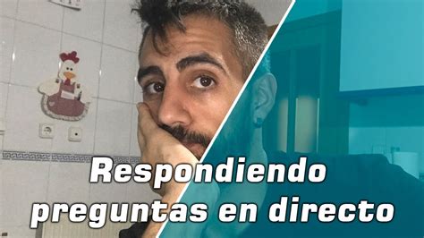 Respondo A Vuestras Preguntas En Directo YouTube