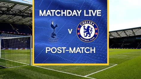 Matchday Live Tottenham V Chelsea Post Match Premier League