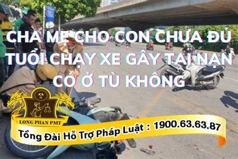 Cha mẹ cho con chưa đủ tuổi chạy xe gây tai nạn có ở tù không