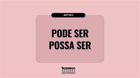 Pode Ser Também - EMPREGO DE “POSSA SER” e “PODE SER”