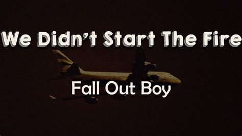 Fall Out Boy We Didnt Start The Fire Lyrics It Was Always Burning