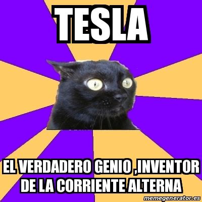 Meme Anxiety Cat TESLA EL VERDADERO GENIO INVENTOR DE LA CORRIENTE