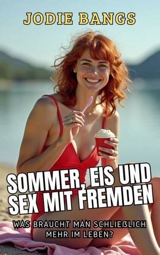 Sommer Eis Und Sex Mit Fremden Sommer Sonne Schlampiger Sex