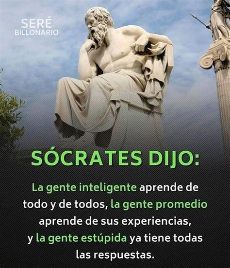 Sócrates dijo La gente inteligente aprende de todo y de todos la