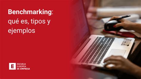 Benchmarking qué es tipos y ejemplos Escuela Europea de Empresa