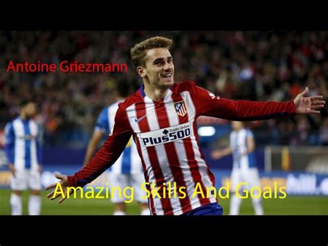 Antoine Griezmann Amazing Skills And Goals 2015 2016 YouTube