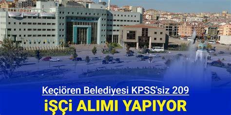 Ankara Keçiören Belediyesi KPSS siz 209 işçi alımı yapıyor