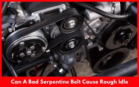 Can A Bad Serpentine Belt Cause Rough Idle