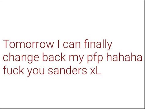 Tomorrow I Can Finally Change Back My Pfp Hahaha Fuck You Sanders XL IFunny