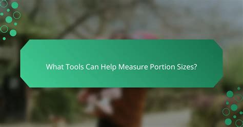 portion sizes  kids  essential guidelines  healthy eating