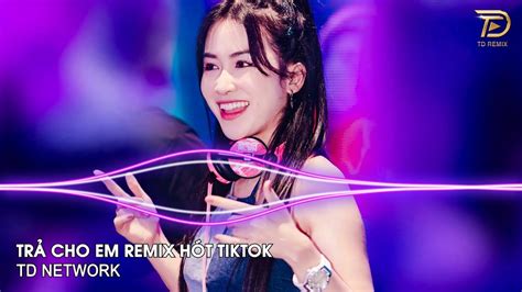 Tr Cho Em Remix Td Network Anh Tr Cho Em T Do Th Ng N M Ta T Ng G N B Remix Hot Tiktok