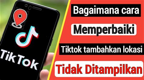 Cara Memperbaiki TikTok Tambahkan Opsi Lokasi Tidak Ditampilkan 2022