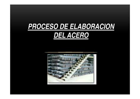 Acero Proceso De Elaboracionproceso De Elaboracion Del Acero IntroducciÓn No Se Conoce La