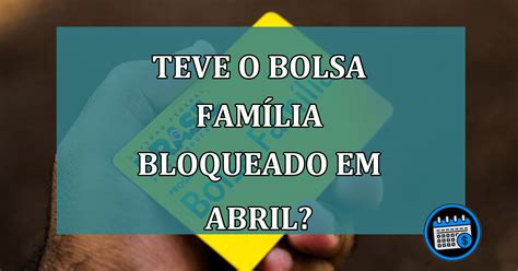 Teve O Bolsa Fam Lia Bloqueado Em Abril Entenda Os Motivos