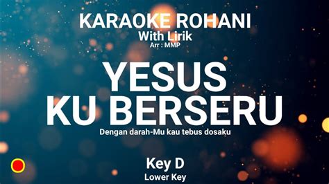 Yesus Ku Berseru Key D Kunci Nada Rendah Karaoke Rohani Kristen