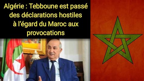 Algérie Tebboune Est Passé Des Déclarations Hostiles à Légard Du