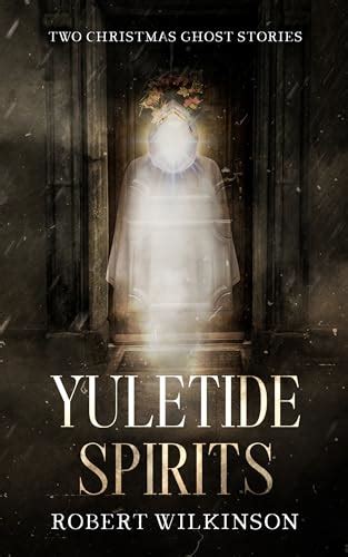 Yuletide Spirits Two Christmas Ghost Stories By Robert Wilkinson