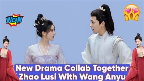 Zhao Lusi And Wang Anyu Revealed The Next Drama With Zhao Lusi With